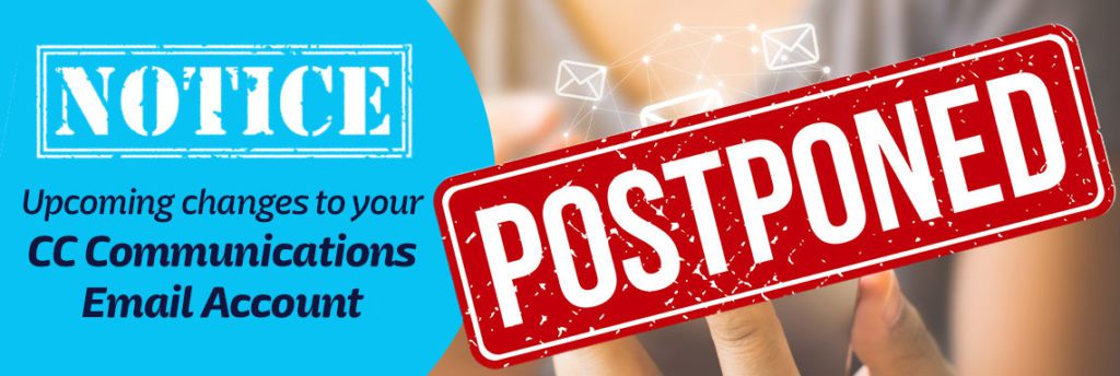 Postponed: Notice: Upcoming changes to your CC Communications email account banner.